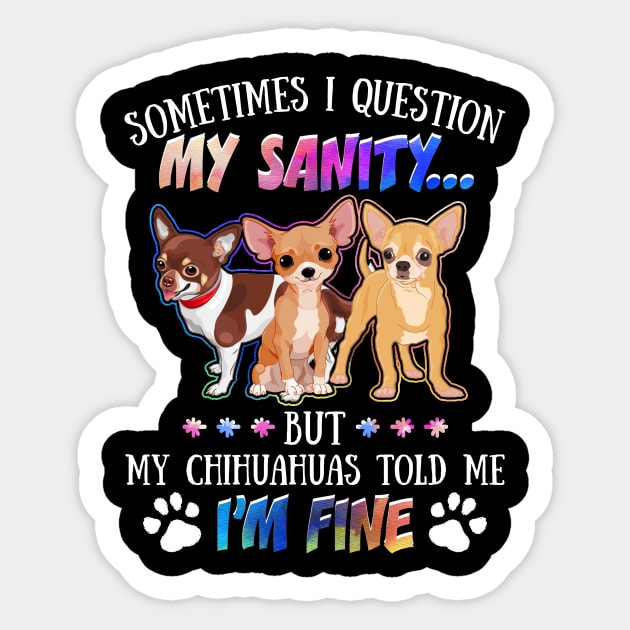 Sometimes I Question My Sanity But My Chihuahuas Told Me I_m Fine Sticker by Simpsonfft